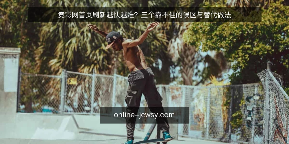 竞彩网首页刷新越快越准？三个靠不住的误区与替代做法 — 先纠正一个默认前提：快不等于准 配图