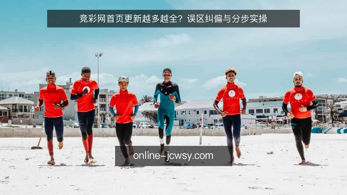 竞彩网首页更新越多越全？误区纠偏与分步实操